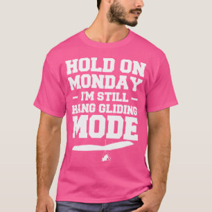 Hold On Monday I'M Still Hang Gliding Mode Glider  T-Shirt