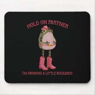 Hold On Partner I'm Growing A Little Buckaroo Frog Mouse Pad