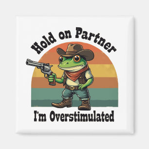 Hold On Partner I'm Overstimulated Cowboy Frog  Magnet