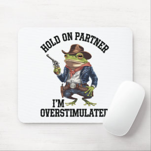 Hold On Partner I'm Overstimulated Cowboy Frog Mouse Pad