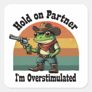 Hold On Partner I'm Overstimulated Cowboy Frog Square Sticker