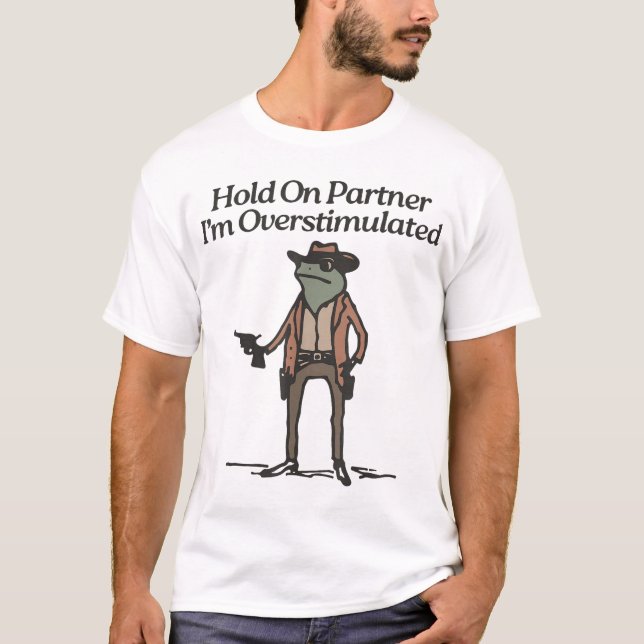  Hold On Partner I'M Overstimulated Cowboy Frog T-Shirt (Front)