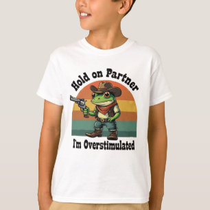 Hold On Partner I'm Overstimulated Cowboy Frog  T-Shirt