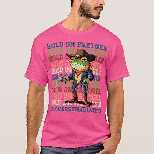 Hold On Partner I'M Overstimulated Cowboy Frog T-Shirt (Front)