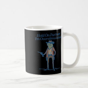 Hold On Partner Im Overstimulated Cowboy Frog Vint Coffee Mug