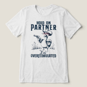 Hold On Partner Im Overstimulated Cowboy Goose Mem Tri-Blend Shirt