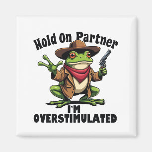 Hold on partner i'm overstimulated Frog ADHD Magnet
