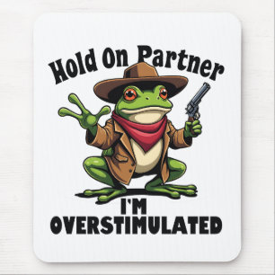 Hold on partner i'm overstimulated Frog ADHD Mouse Pad
