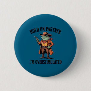Hold On Partner I'm Overstimulated Frog Cowboy Hum 6 Cm Round Badge