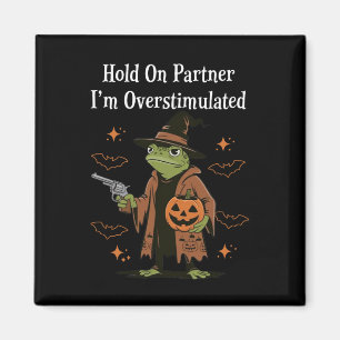 Hold On Partner I'm Overstimulated Funny Halloween Magnet