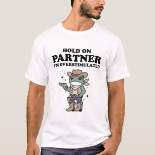 Hold On Partner I'm Overstimulated T-Shirt
