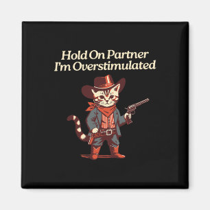 Hold On Partner I'm Overstimulated Western Cat Cow Magnet