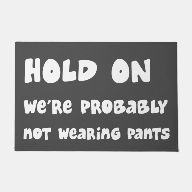 Hold On Probably Not Wearing Pants Funny (WHT) Doormat (Front)