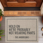 Hold On We're Probably Not Wearing Pants Funny Doormat<br><div class="desc">This funny doormat design features the words "Hold On We're Probably Not Wearing Pants". Personalise this cute rustic faux burlap country door mat with your family name and custom greeting. The perfect unique modern housewarming or new homeowners gift.</div>