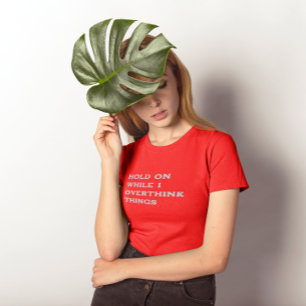 Hold On While I Overthink Things T-Shirt
