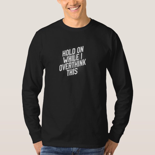 Hold On While I Overthink This Depression Anxiety  T-Shirt (Front)