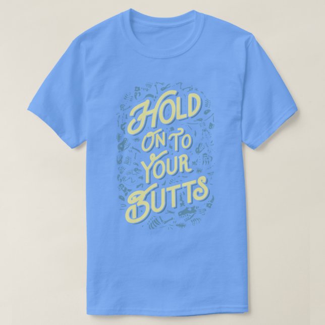 Hold Onto Your Butts T-Shirt (Design Front)