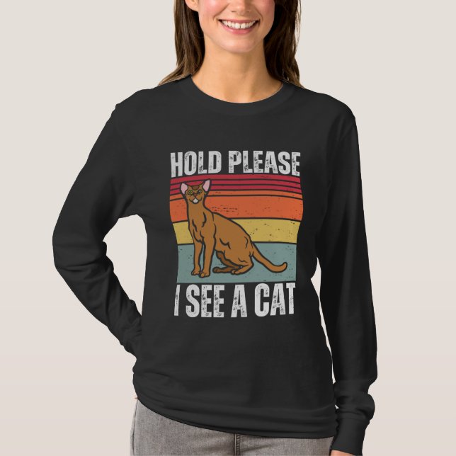Hold Please I See A Abyssinian Cat  Cat  Sayings T-Shirt (Front)