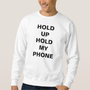 HOLD UP HOLD MY PHONE - WORST BEHAVIOR SWEATSHIRT