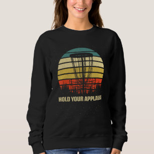 Hold Your Applause Disc Golf Pun Golfer Joke Sport Sweatshirt