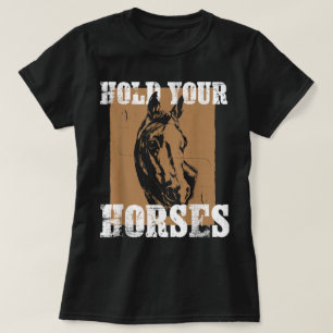 Hold Your Horse Funny Horseback Riding Horses T-Shirt