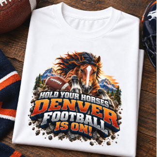 Hold Your Horses Denver Football Game Day T-Shirt