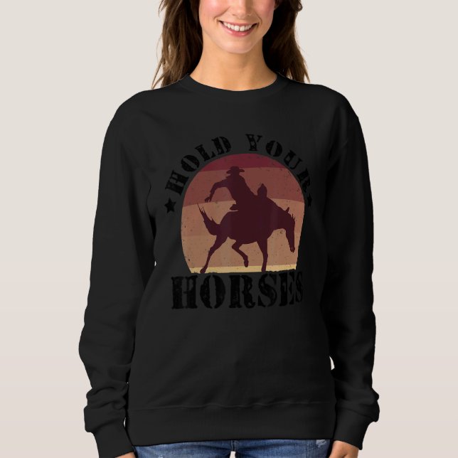 Hold Your Horses Equestrian Horse Riding Farmer Ho Sweatshirt (Front)