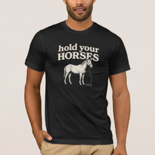 Hold Your Horses Funny Pun T-Shirt