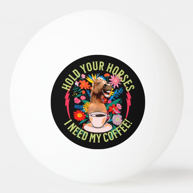 Hold your horses - I need my coffee! Funny Ping Pong Ball (Front)