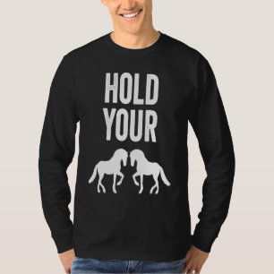 Hold Your Horses Slow Down Impatient Mom Idiom T-Shirt