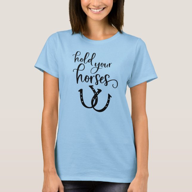 Hold Your Horses Western Rodeo Cowboy Farm Country T-Shirt (Front)