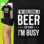 Holding a Beer so Yeah I'm Busy on Black T-Shirt<br><div class="desc">A great Beer theme design, </div>