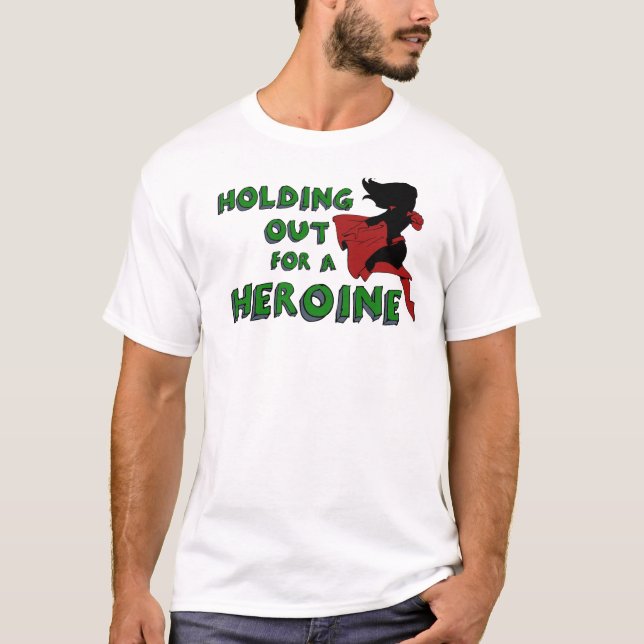 “Holding out for a heroine” T-Shirt (Front)