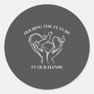Holding The Future In Our Hands Labor And Delivery Classic Round Sticker