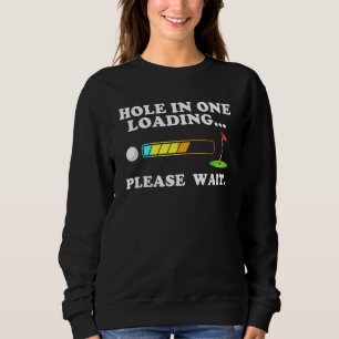 Hole In One Loading Please Wait Golf Golfing Golfe Sweatshirt