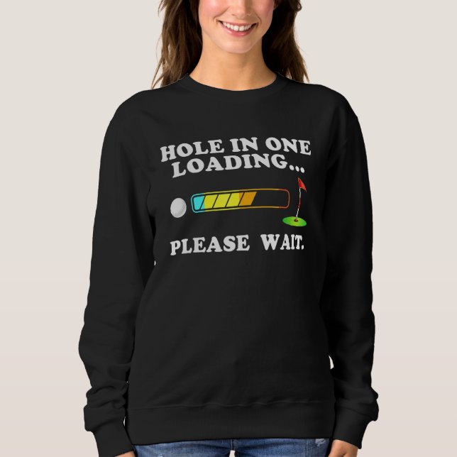 Hole In One Loading Please Wait Golf Golfing Golfe Sweatshirt (Front)
