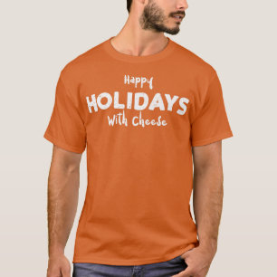 Holidays Happy Holidays With Cheese Cheese Saying T-Shirt