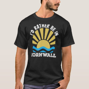 Holidays Kernow Cornish I'd Rather Be In Cornwall T-Shirt