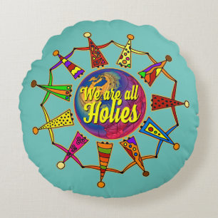 holiES - WE ARE ALL HOLIES + your backgr. Round Cushion