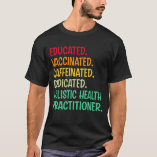 Holistic Health Practitioner. Educated Vaccinated  T-Shirt