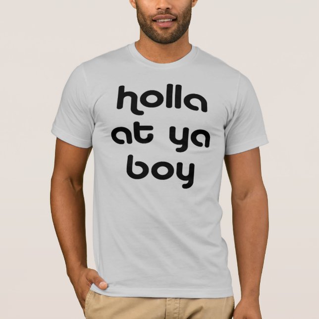 holla at ya boy 4.0 T-Shirt (Front)