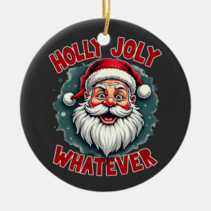 Holly Joly Whatever Funny Santa Clause Christmas  Ceramic Tree Decoration