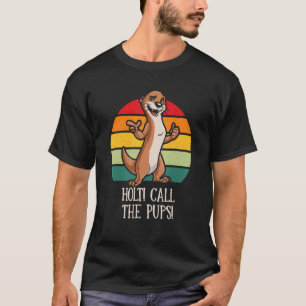Holt Call the Pups Funny Otter Lover Humour Sea Ot T-Shirt