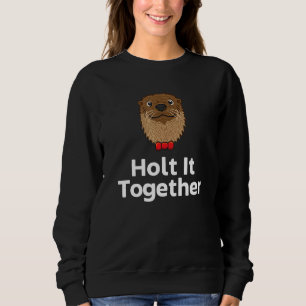 Holt It Together Otter Sayings Otter Quotes Sweatshirt