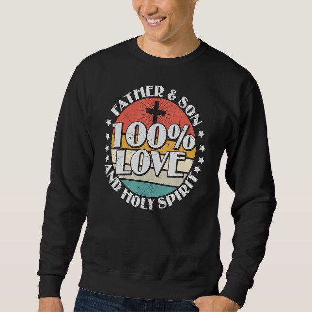 Holy Bible 100 Love Father Son & Holy Spirit Sweatshirt (Front)