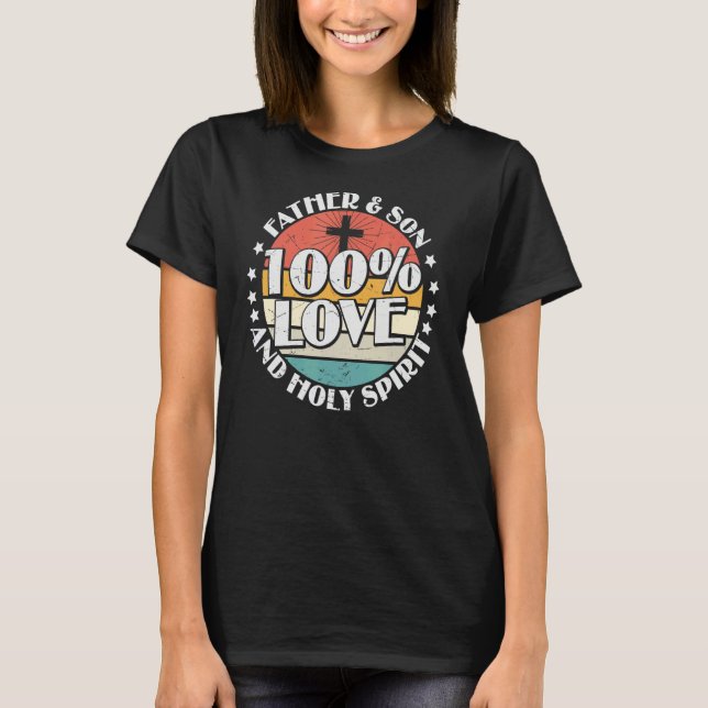 Holy Bible 100 Love Father Son & Holy Spirit T-Shirt (Front)