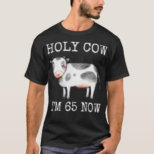 Holy Cow I'm 65 Now Funny 65th Birthday Sixty Five T-Shirt