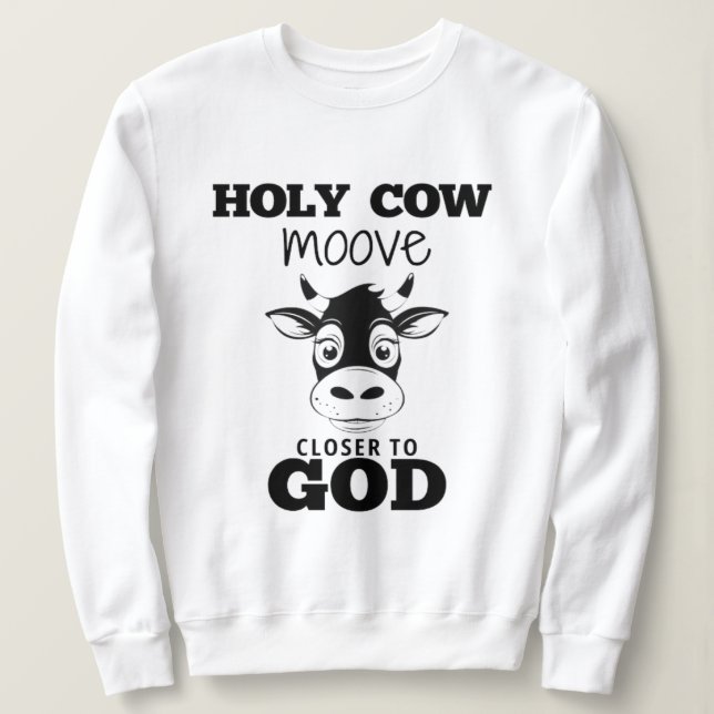 Holy Cow Moove Closer to God Sweatshirt (Design Front)