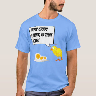 Holy Crap Larry is That You  Funny Chicken Egg T-Shirt