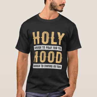 Holy Enough To Pray For You Hood Enough To Swing O T-Shirt